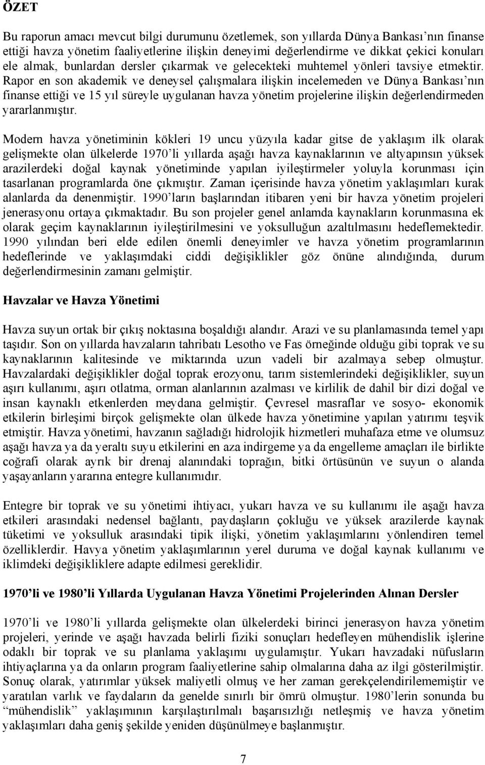 Rapor en son akademik ve deneysel çalışmalara ilişkin incelemeden ve Dünya Bankası nın finanse ettiği ve 15 yıl süreyle uygulanan havza yönetim projelerine ilişkin değerlendirmeden yararlanmıştır.