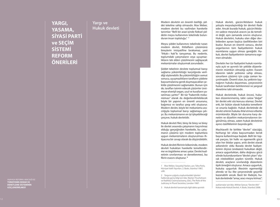 1 Meşru şiddet kullanımını tekelinde tutan modern devlet, ihtilafların çözümünü bireylerin inisiyatifine bırakamaz, yani ihkak-ı hak kı tanıyamaz.