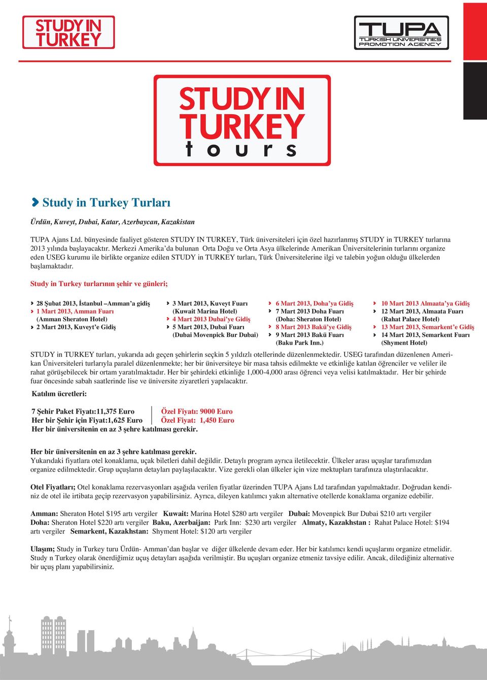 Merkezi Amerika da bulunan Orta Doğu ve Orta Asya ülkelerinde Amerikan Üniversitelerinin turlarını organize eden USEG kurumu ile birlikte organize edilen STUDY in turları, Türk Üniversitelerine ilgi