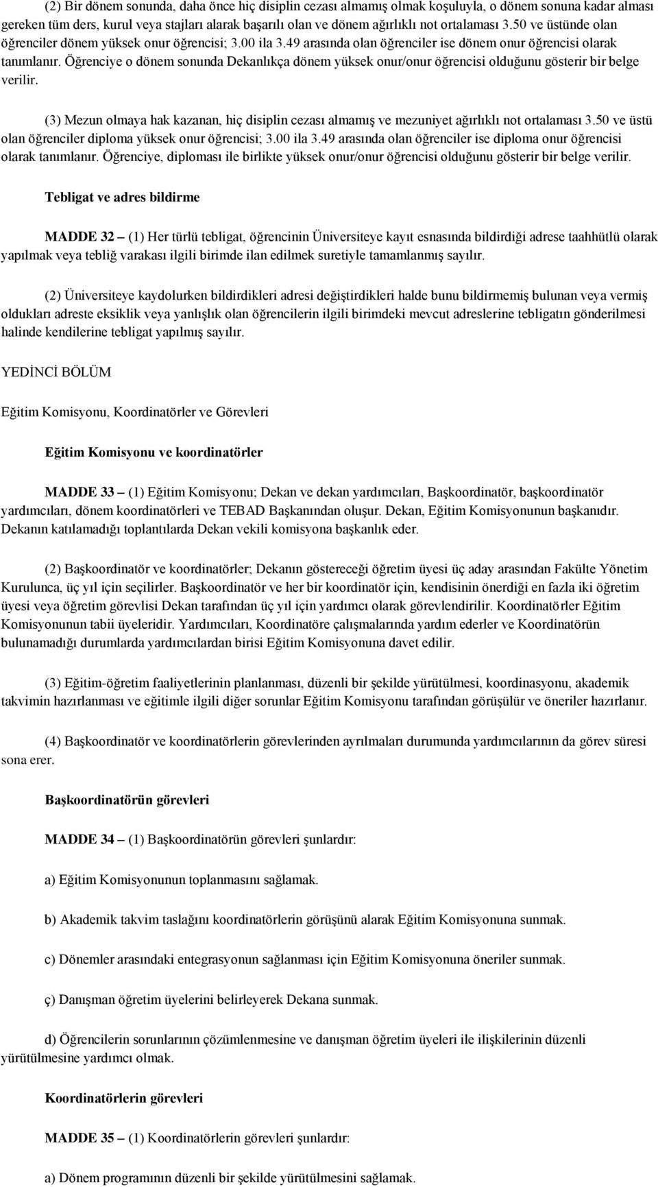 Öğrenciye o dönem sonunda Dekanlıkça dönem yüksek onur/onur öğrencisi olduğunu gösterir bir belge verilir.