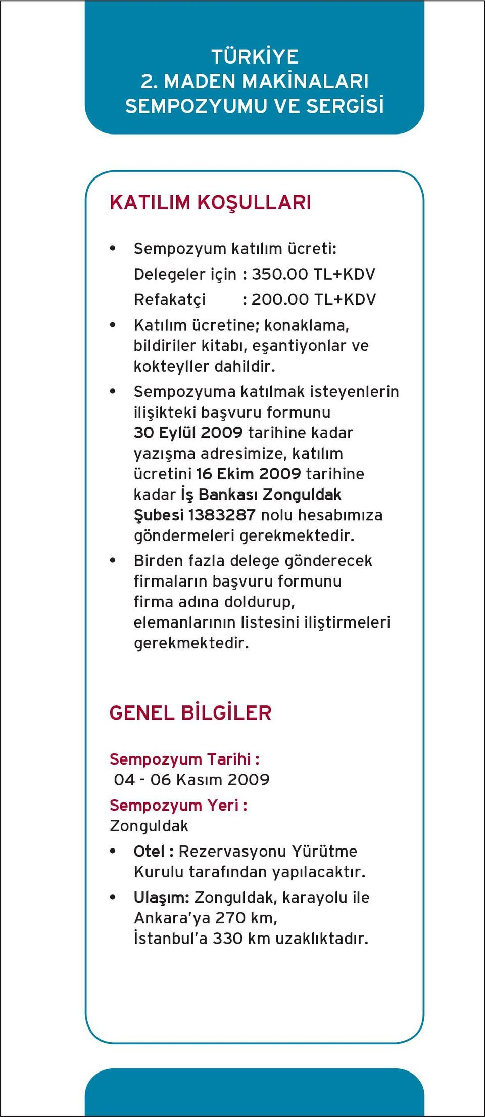Sempozyuma katılmak isteyenlerin ilişikteki başvuru formunu 30 Eylül 2009 tarihine kadar yazışma adresimize, katılım ücretini 16 Ekim 2009 tarihine kadar İş Bankası Zonguldak Şubesi 1383287 nolu