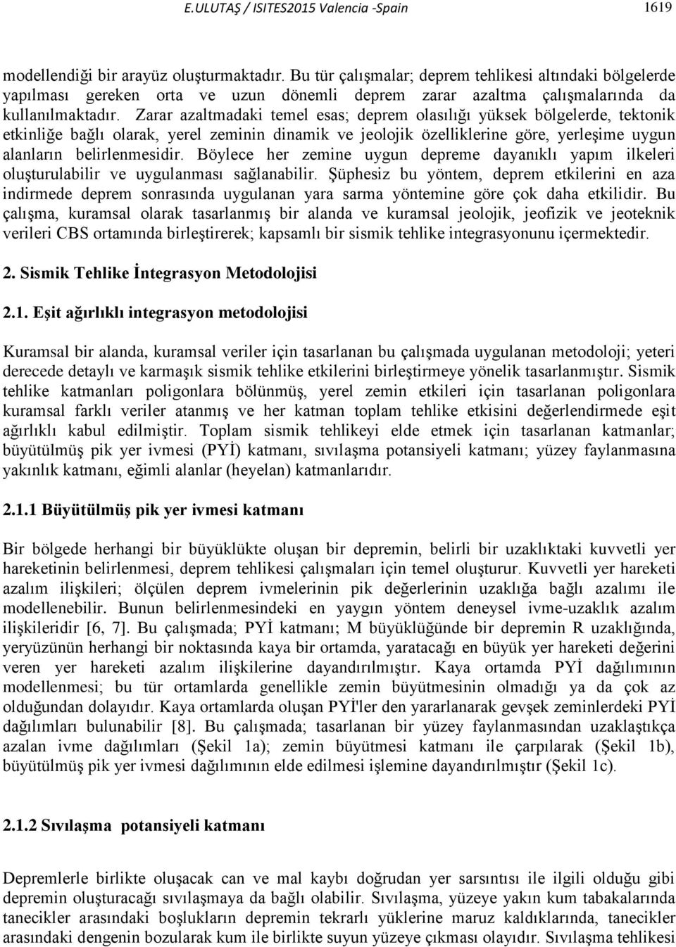 Zarar azaltmadaki temel esas; deprem olasılığı yüksek bölgelerde, tektonik etkinliğe bağlı olarak, yerel zeminin dinamik ve jeolojik özelliklerine göre, yerleşime uygun alanların belirlenmesidir.