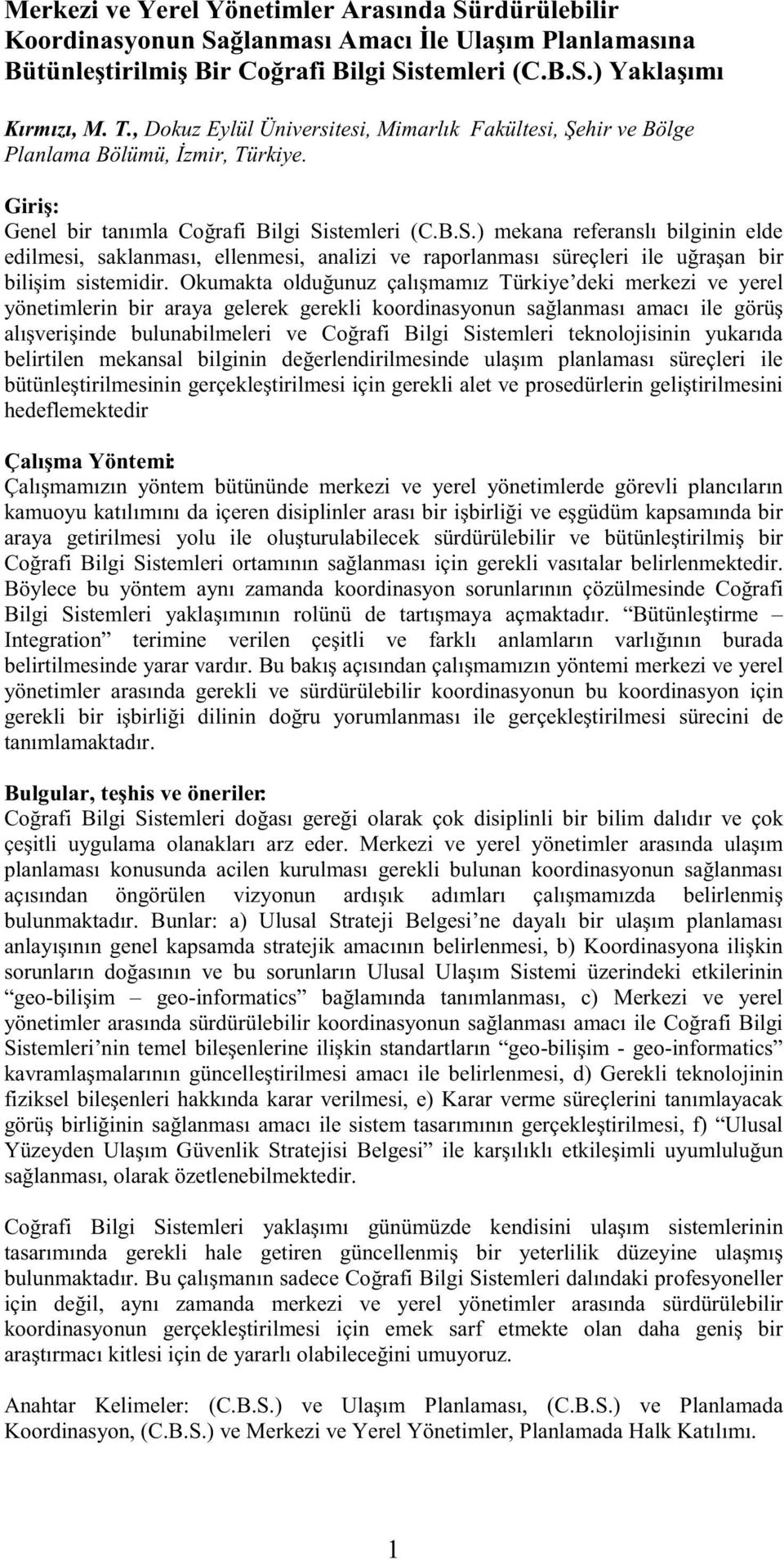 stemleri (C.B.S.) mekana referanslı bilginin elde edilmesi, saklanması, ellenmesi, analizi ve raporlanması süreçleri ile uğraşan bir bilişim sistemidir.