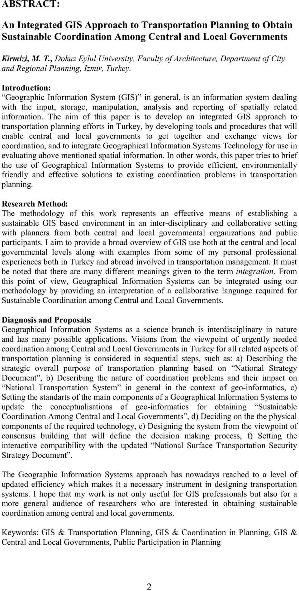 The aim of this paper is to develop an integrated GIS approach to transportation planning efforts in Turkey, by developing tools and procedures that will enable central and local governments to get