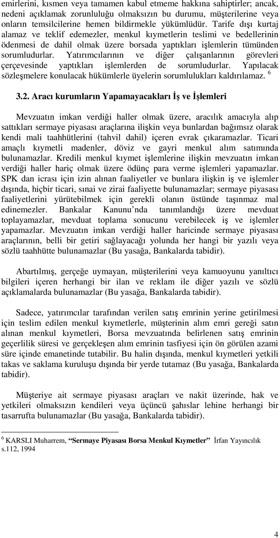 Yaırımcılarının ve diğer çalışanlarının görevleri çerçevesinde yapıkları işlemlerden de sorumludurlar. Yapılacak sözleşmelere konulacak ükümlerle üyelerin sorumlulukları kaldırılamaz. 6 3.