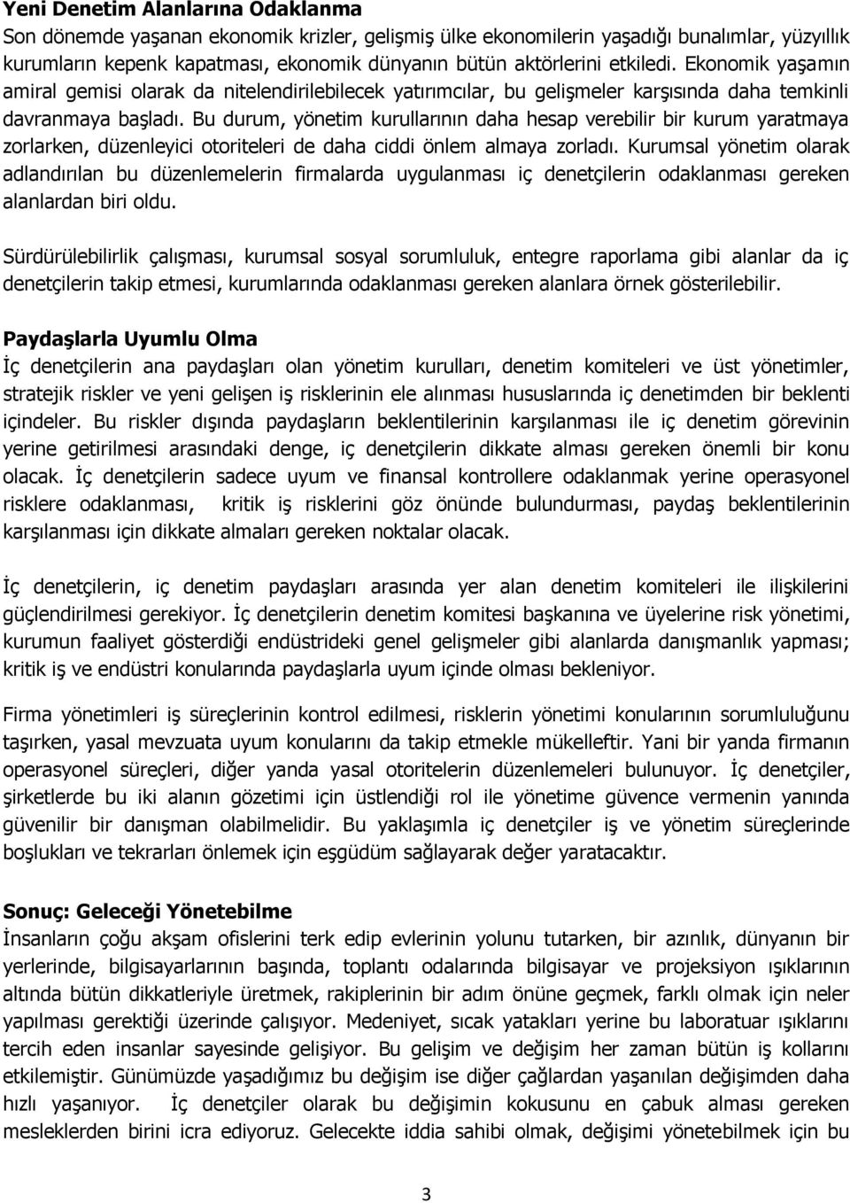 Bu durum, yönetim kurullarının daha hesap verebilir bir kurum yaratmaya zorlarken, düzenleyici otoriteleri de daha ciddi önlem almaya zorladı.