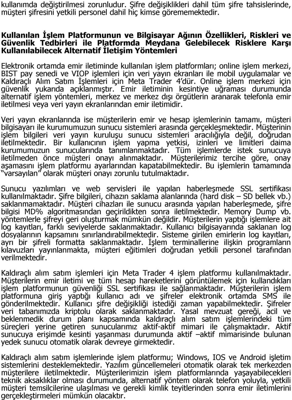 Elektronik ortamda emir iletiminde kullanılan işlem platformları; online işlem merkezi, BIST pay senedi ve VIOP işlemleri için veri yayın ekranları ile mobil uygulamalar ve Kaldıraçlı Alım Satım