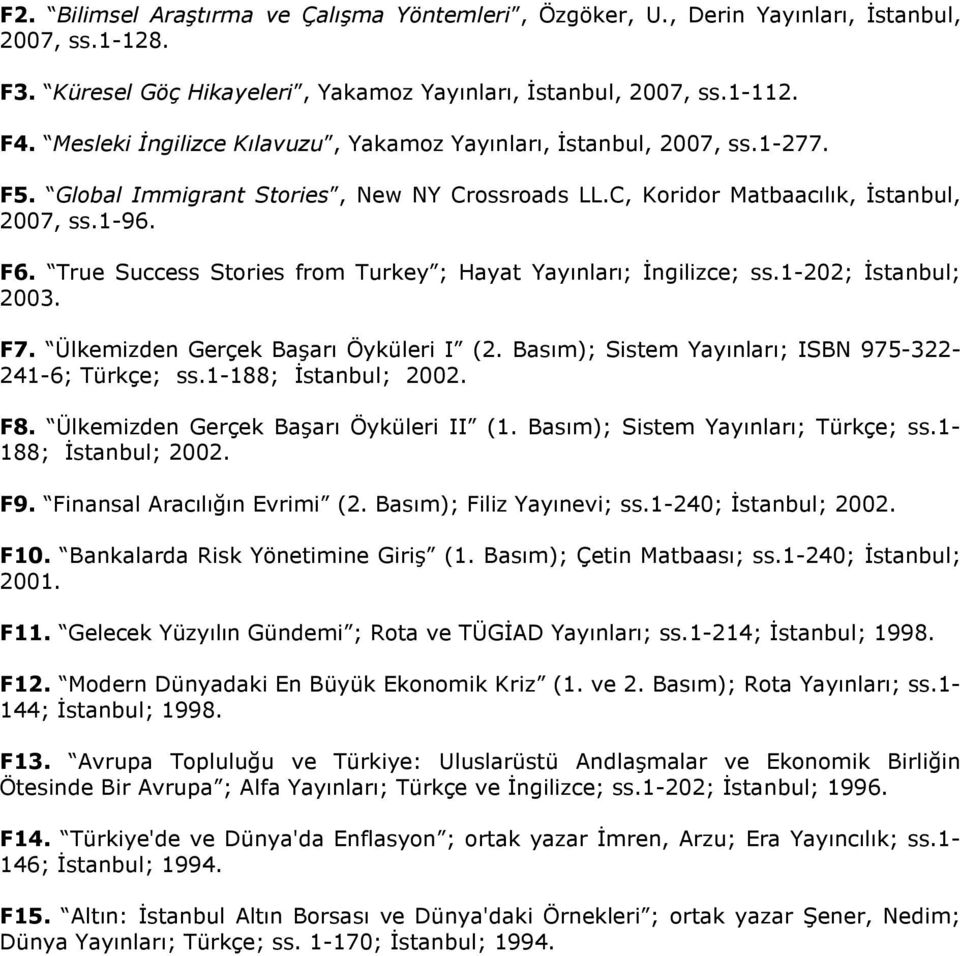 True Success Stories from Turkey ; Hayat Yayınları; İngilizce; ss.1-202; İstanbul; 2003. F7. Ülkemizden Gerçek Başarı Öyküleri I (2. Basım); Sistem Yayınları; ISBN 975-322- 241-6; Türkçe; ss.