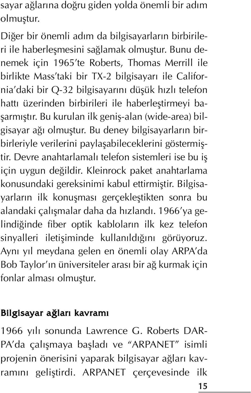 haberlefltirmeyi baflarm flt r. Bu kurulan ilk genifl-alan (wide-area) bilgisayar a olmufltur. Bu deney bilgisayarlar n birbirleriyle verilerini paylaflabileceklerini göstermifltir.