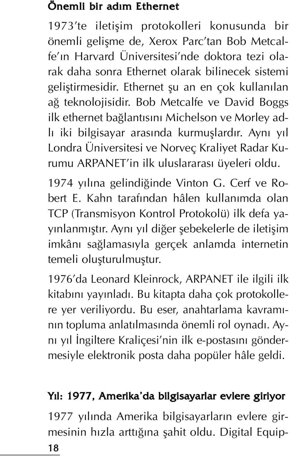 Bob Metcalfe ve David Boggs ilk ethernet ba lant s n Michelson ve Morley adl iki bilgisayar aras nda kurmufllard r.