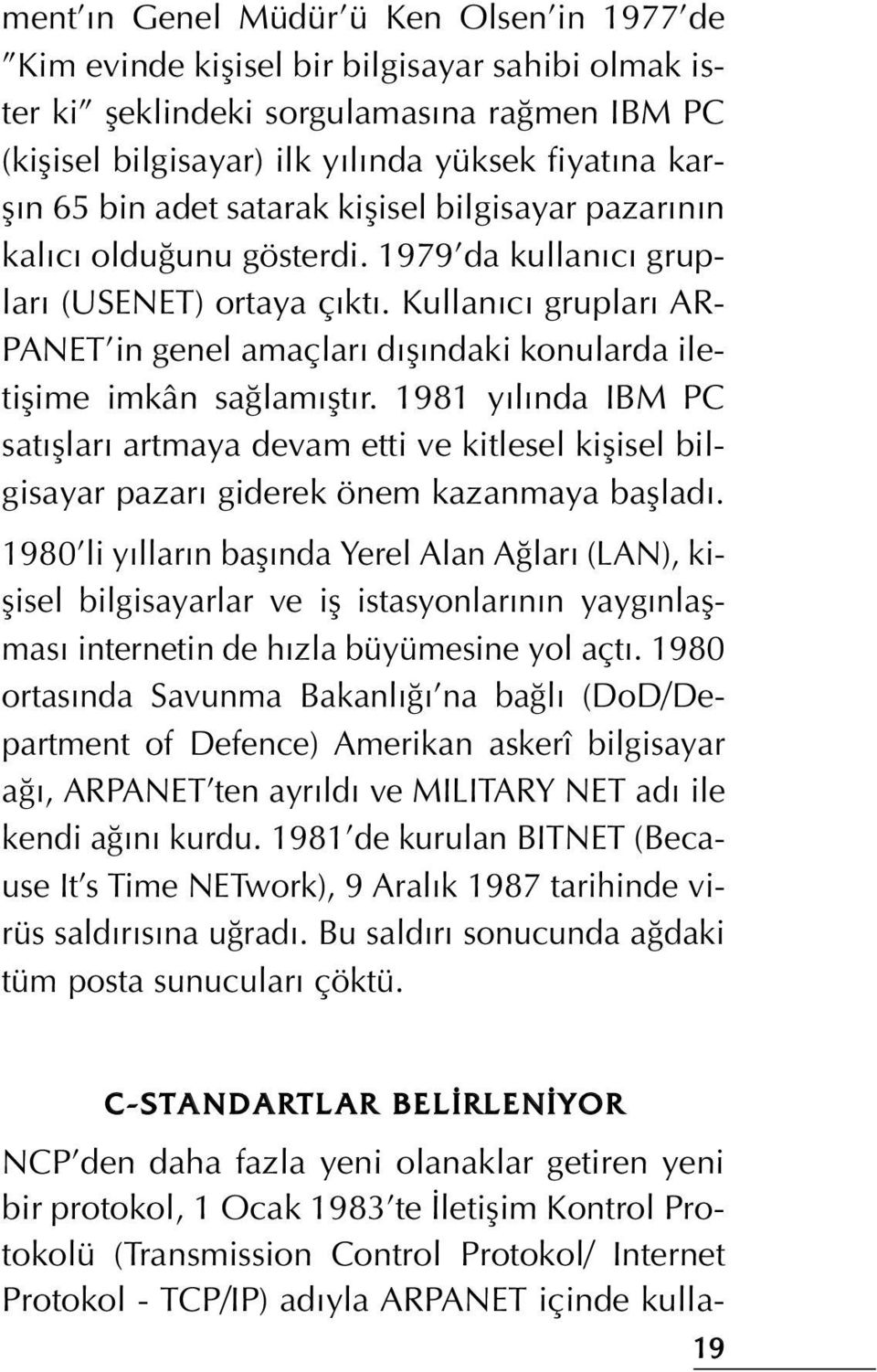 Kullan c gruplar AR- PANET in genel amaçlar d fl ndaki konularda iletiflime imkân sa lam flt r.