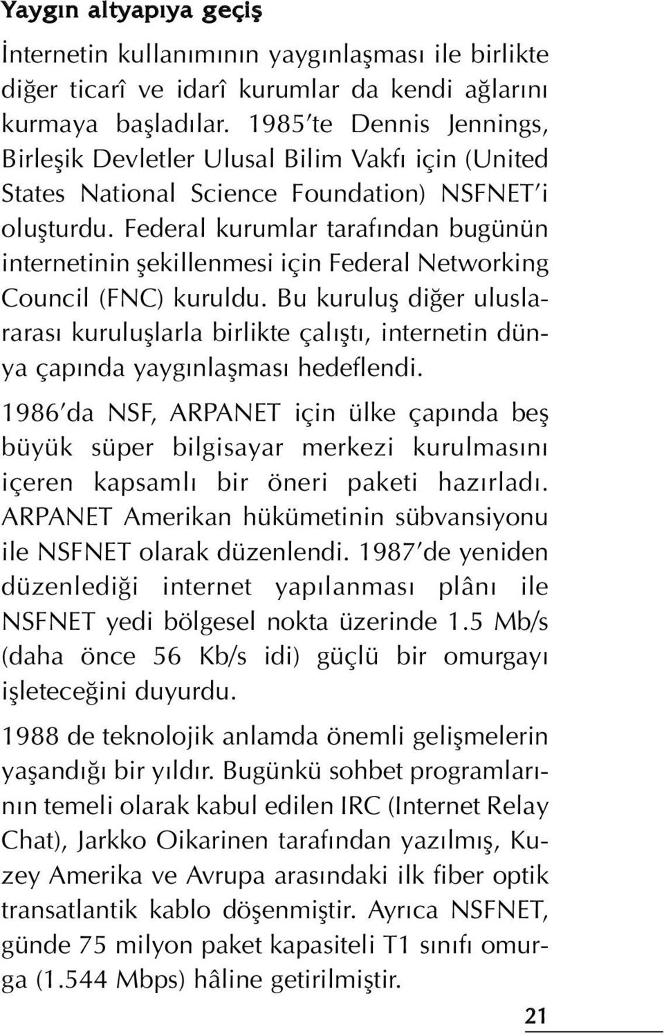 Federal kurumlar taraf ndan bugünün internetinin flekillenmesi için Federal Networking Council (FNC) kuruldu.