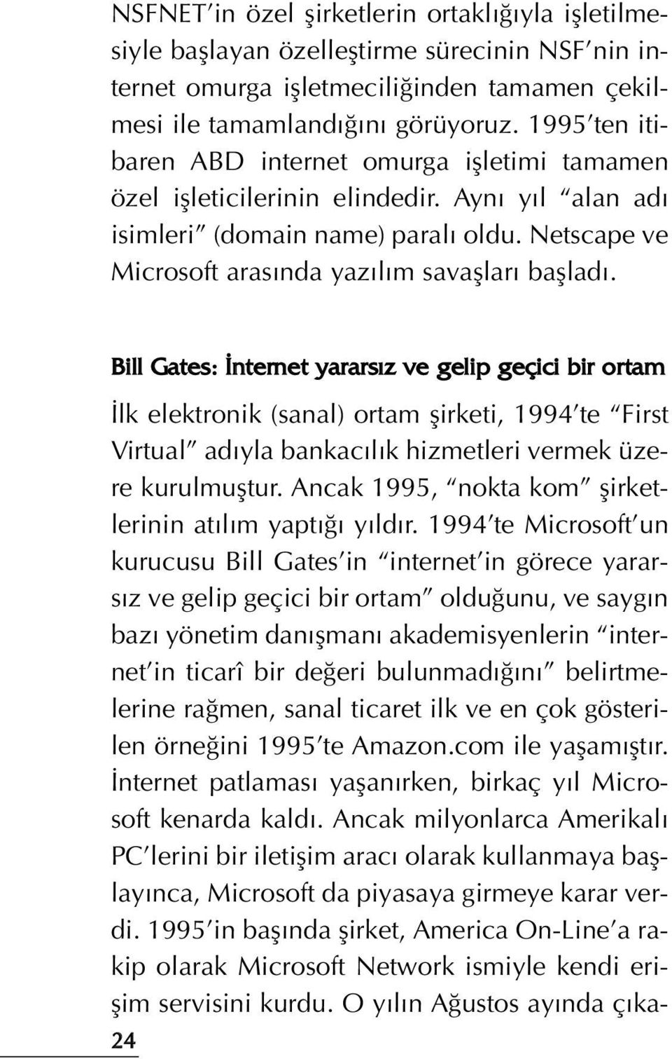 Bill Gates: nternet yarars z ve gelip geçici bir ortam lk elektronik (sanal) ortam flirketi, 1994 te First Virtual ad yla bankac l k hizmetleri vermek üzere kurulmufltur.