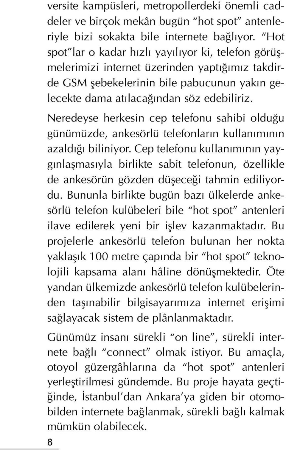 Neredeyse herkesin cep telefonu sahibi oldu u günümüzde, ankesörlü telefonlar n kullan m n n azald biliniyor.