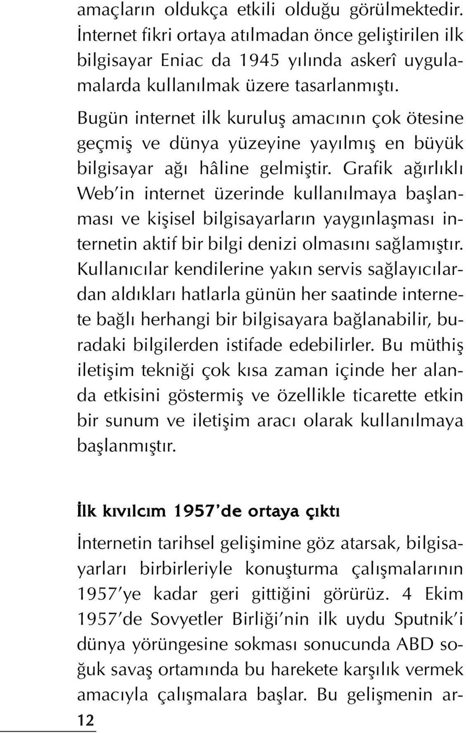 Grafik a rl kl Web in internet üzerinde kullan lmaya bafllanmas ve kiflisel bilgisayarlar n yayg nlaflmas internetin aktif bir bilgi denizi olmas n sa lam flt r.