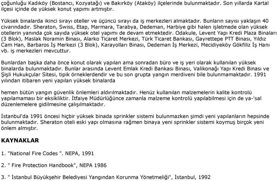 Sheraton, Swiss, Etap, Marmara, Tarabya, Dedeman, Harbiye gibi halen işletmede olan yüksek otellerin yanında çok sayıda yüksek otel yapımı de devam etmektedir.