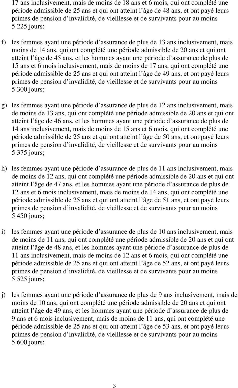 assurance de plus de 15 ans et 6 mois inclusivement, mais de moins de 17 ans, qui ont complété une période admissible de 25 ans et qui ont atteint l âge de 49 ans, et ont payé leurs 5 300 jours; g)