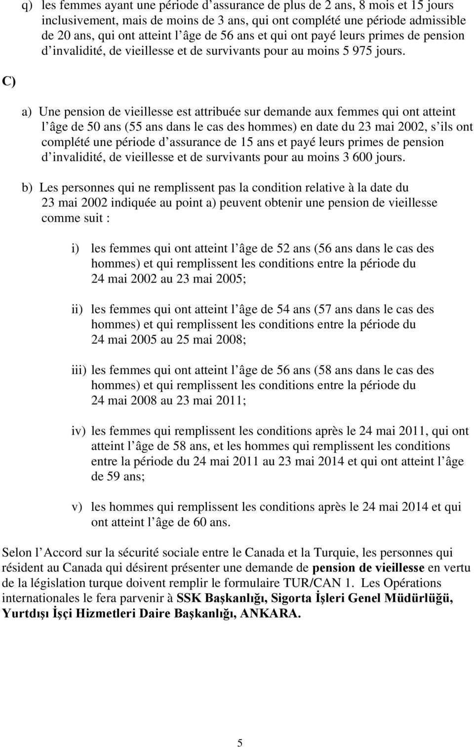 C) a) Une pension de vieillesse est attribuée sur demande aux femmes qui ont atteint l âge de 50 ans (55 ans dans le cas des hommes) en date du 23 mai 2002, s ils ont complété une période d assurance