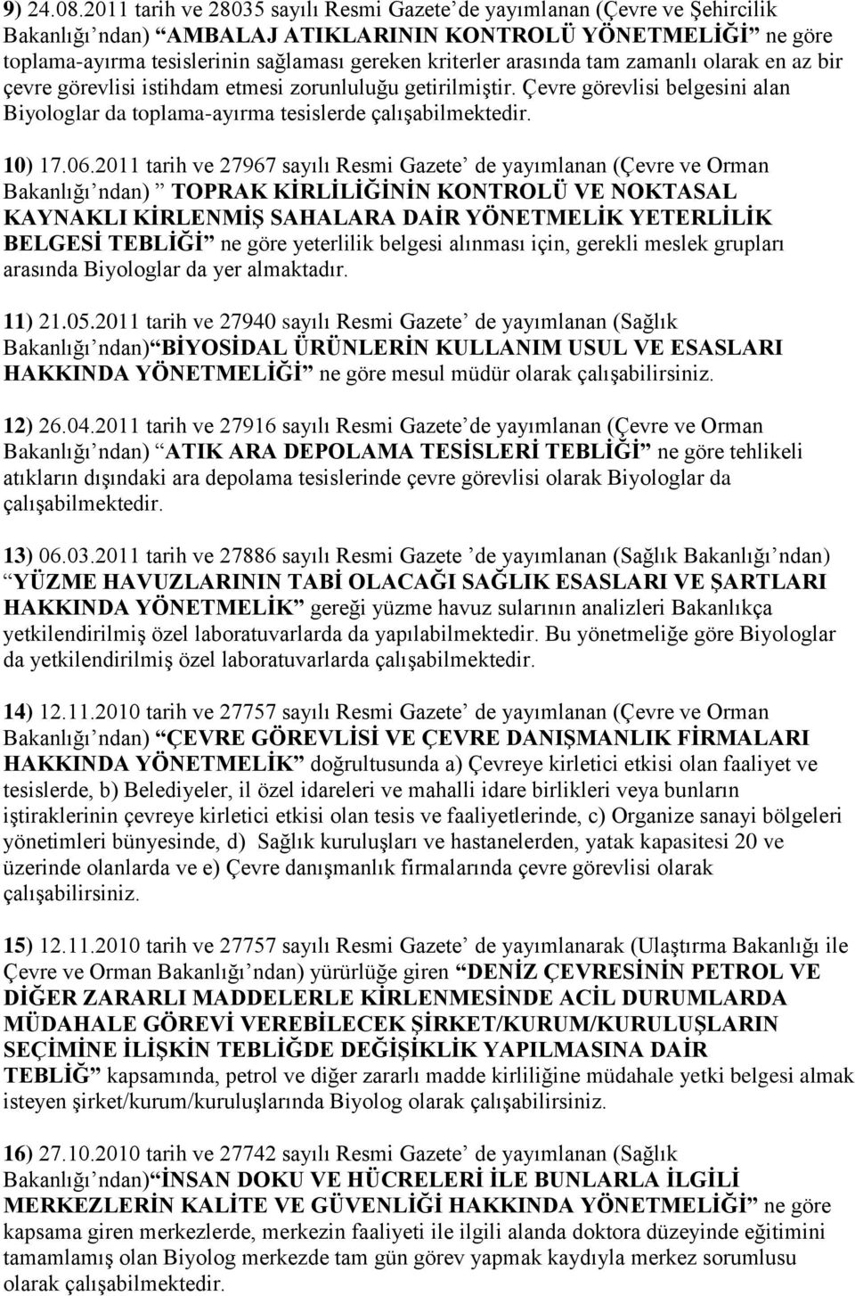 arasında tam zamanlı olarak en az bir çevre görevlisi istihdam etmesi zorunluluğu getirilmiştir. Çevre görevlisi belgesini alan Biyologlar da toplama-ayırma tesislerde çalışabilmektedir. 10) 17.06.