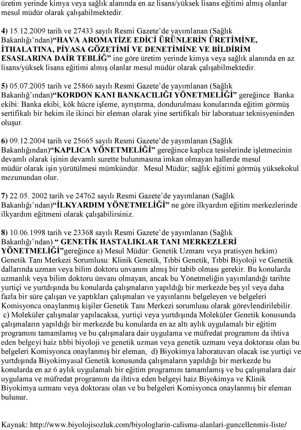 ine göre üretim yerinde kimya veya sağlık alanında en az lisans/yüksek lisans eğitimi almış olanlar mesul müdür olarak çalışabilmektedir. 5) 05.07.