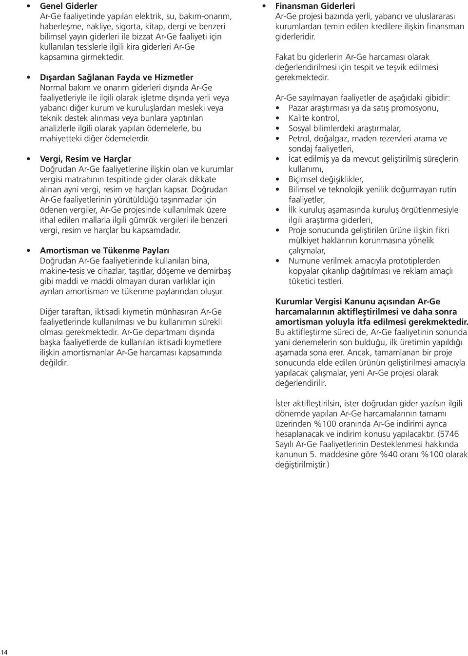 Dışardan Sağlanan Fayda ve Hizmetler Normal bakım ve onarım giderleri dışında Ar-Ge faaliyetleriyle ile ilgili olarak işletme dışında yerli veya yabancı diğer kurum ve kuruluşlardan mesleki veya