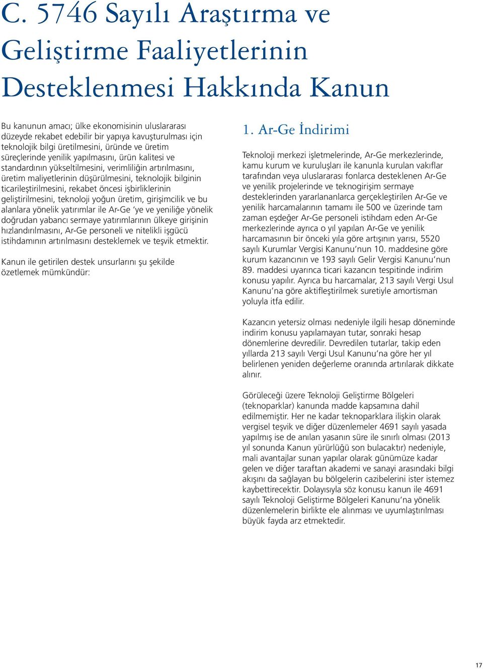 bilginin ticarileştirilmesini, rekabet öncesi işbirliklerinin geliştirilmesini, teknoloji yoğun üretim, girişimcilik ve bu alanlara yönelik yatırımlar ile Ar-Ge ye ve yeniliğe yönelik doğrudan