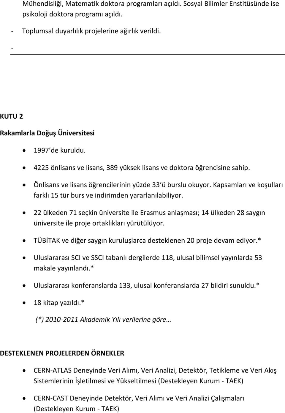 Kapsamları ve koşulları farklı 15 tür burs ve indirimden yararlanılabiliyor. 22 ülkeden 71 seçkin üniversite ile Erasmus anlaşması; 14 ülkeden 28 saygın üniversite ile proje ortaklıkları yürütülüyor.