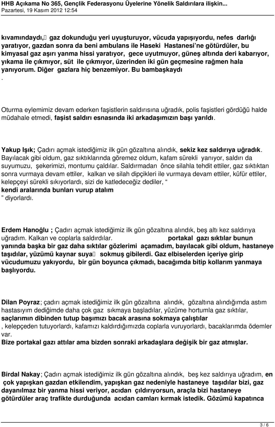 Oturma eylemimiz devam ederken faşistlerin saldırısına uğradık, polis faşistleri gördüğü halde müdahale etmedi, faşist saldırı esnasında iki arkadaşımızın başı yarıldı.