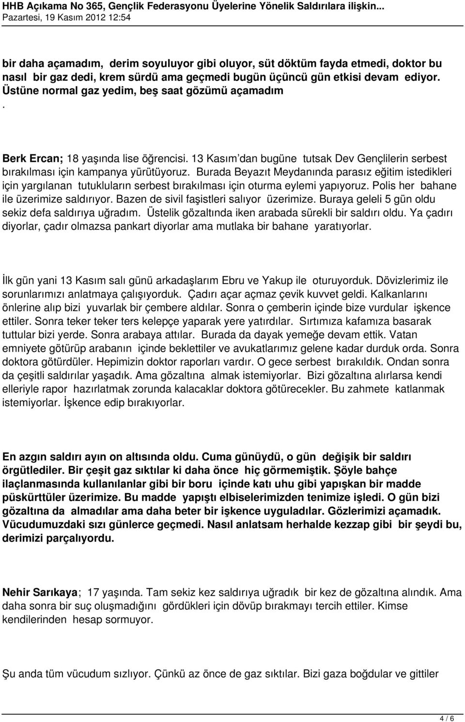 Burada Beyazıt Meydanında parasız eğitim istedikleri için yargılanan tutukluların serbest bırakılması için oturma eylemi yapıyoruz. Polis her bahane ile üzerimize saldırıyor.