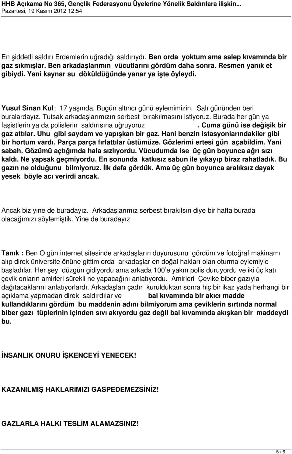 Tutsak arkadaşlarımızın serbest bırakılmasını istiyoruz. Burada her gün ya faşistlerin ya da polislerin saldırısına uğruyoruz. Cuma günü ise değişik bir gaz attılar.