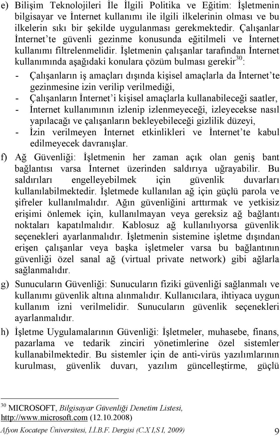 İşletmenin çalışanlar tarafından İnternet kullanımında aşağıdaki konulara çözüm bulması gerekir 30 : - Çalışanların iş amaçları dışında kişisel amaçlarla da İnternet te gezinmesine izin verilip