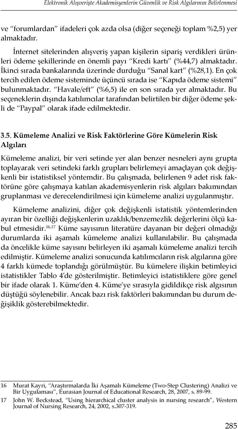 İkinci sırada bankalarında üzerinde durduğu Sanal kart (%28,1). En çok tercih edilen ödeme sisteminde üçüncü sırada ise Kapıda ödeme sistemi bulunmaktadır.