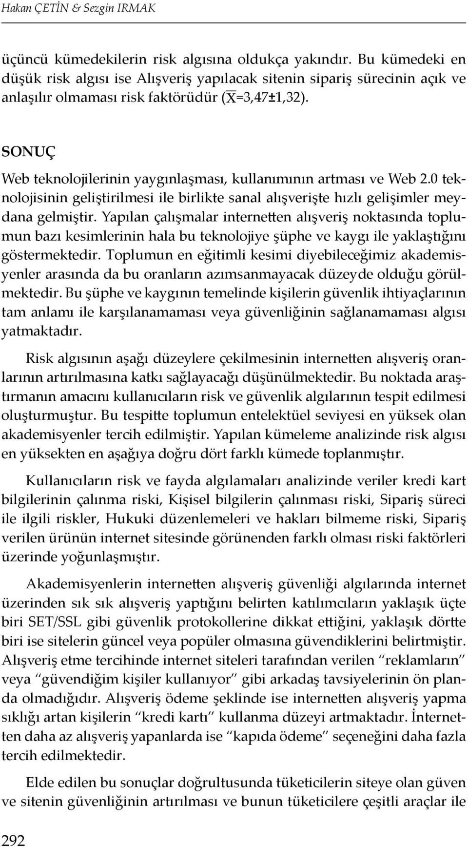 SONUÇ Web teknolojilerinin yaygınlaşması, kullanımının artması ve Web 2.0 teknolojisinin geliştirilmesi ile birlikte sanal alışverişte hızlı gelişimler meydana gelmiştir.