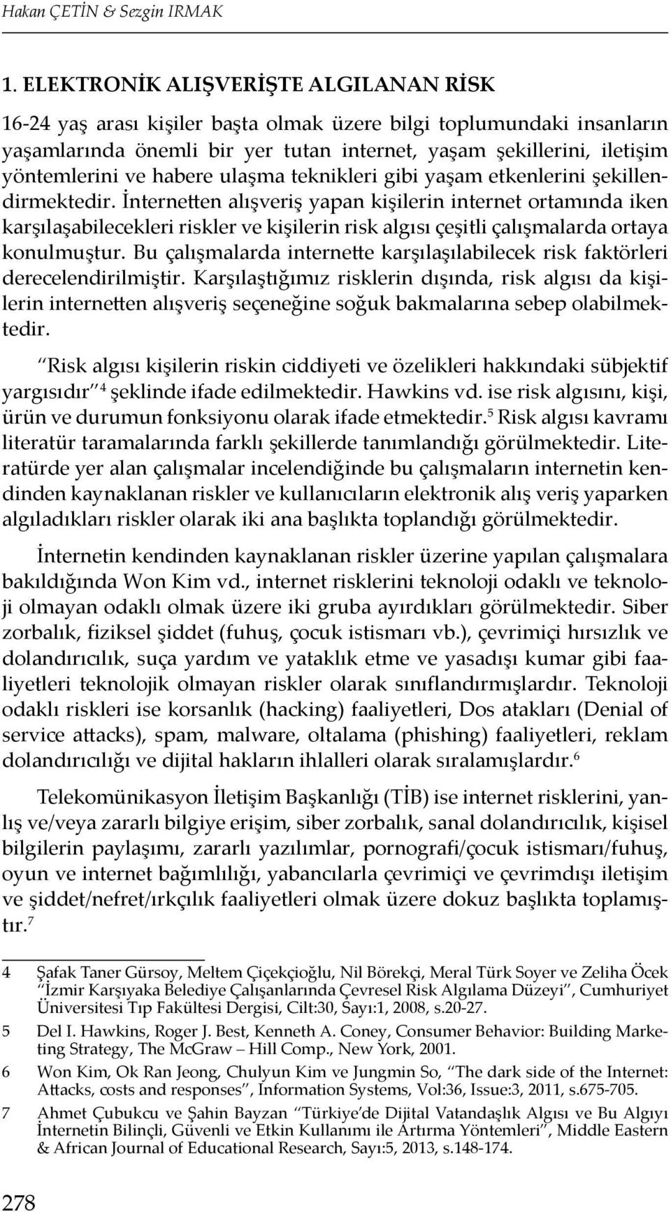 habere ulaşma teknikleri gibi yaşam etkenlerini şekillendirmektedir.