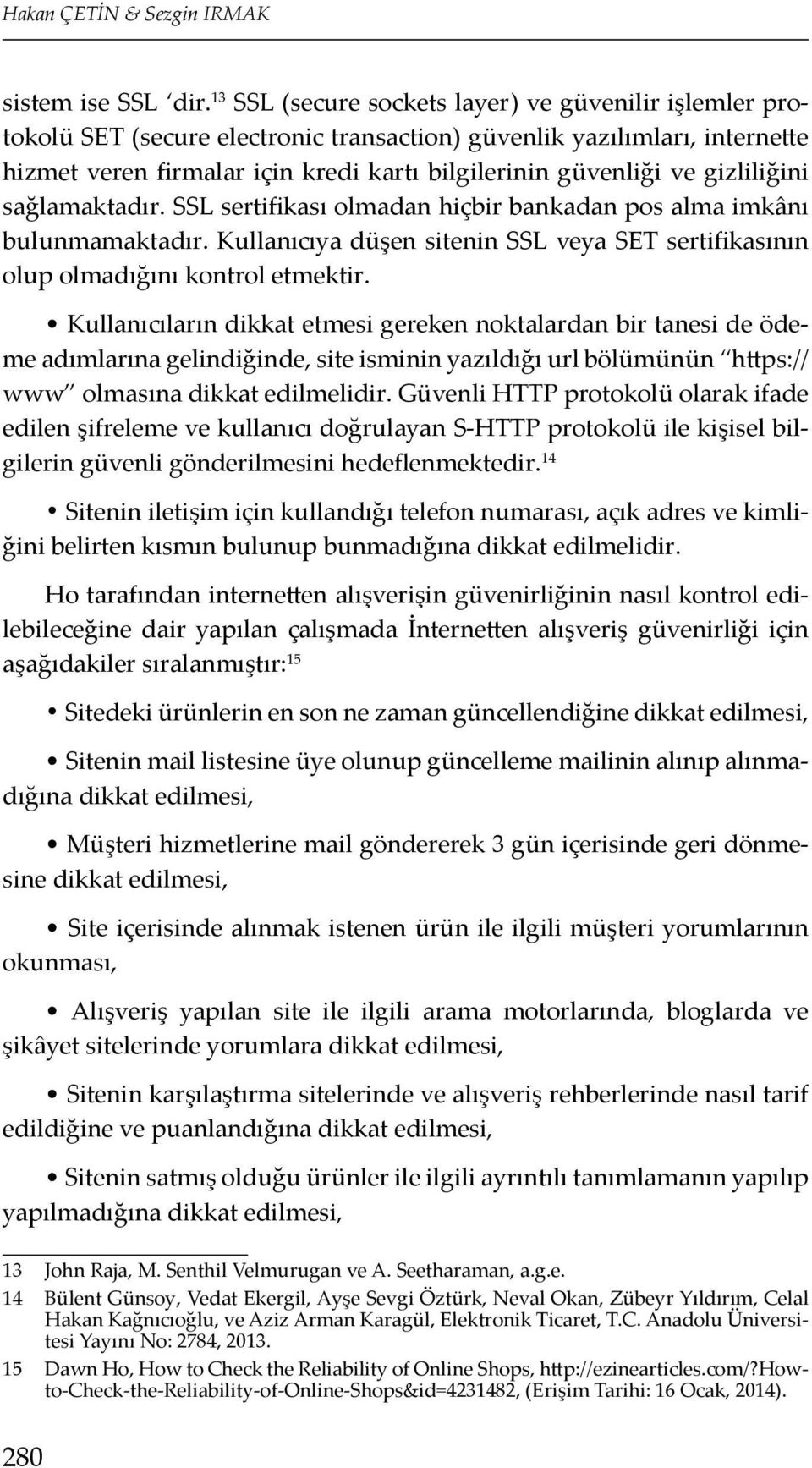 gizliliğini sağlamaktadır. SSL sertifikası olmadan hiçbir bankadan pos alma imkânı bulunmamaktadır. Kullanıcıya düşen sitenin SSL veya SET sertifikasının olup olmadığını kontrol etmektir.