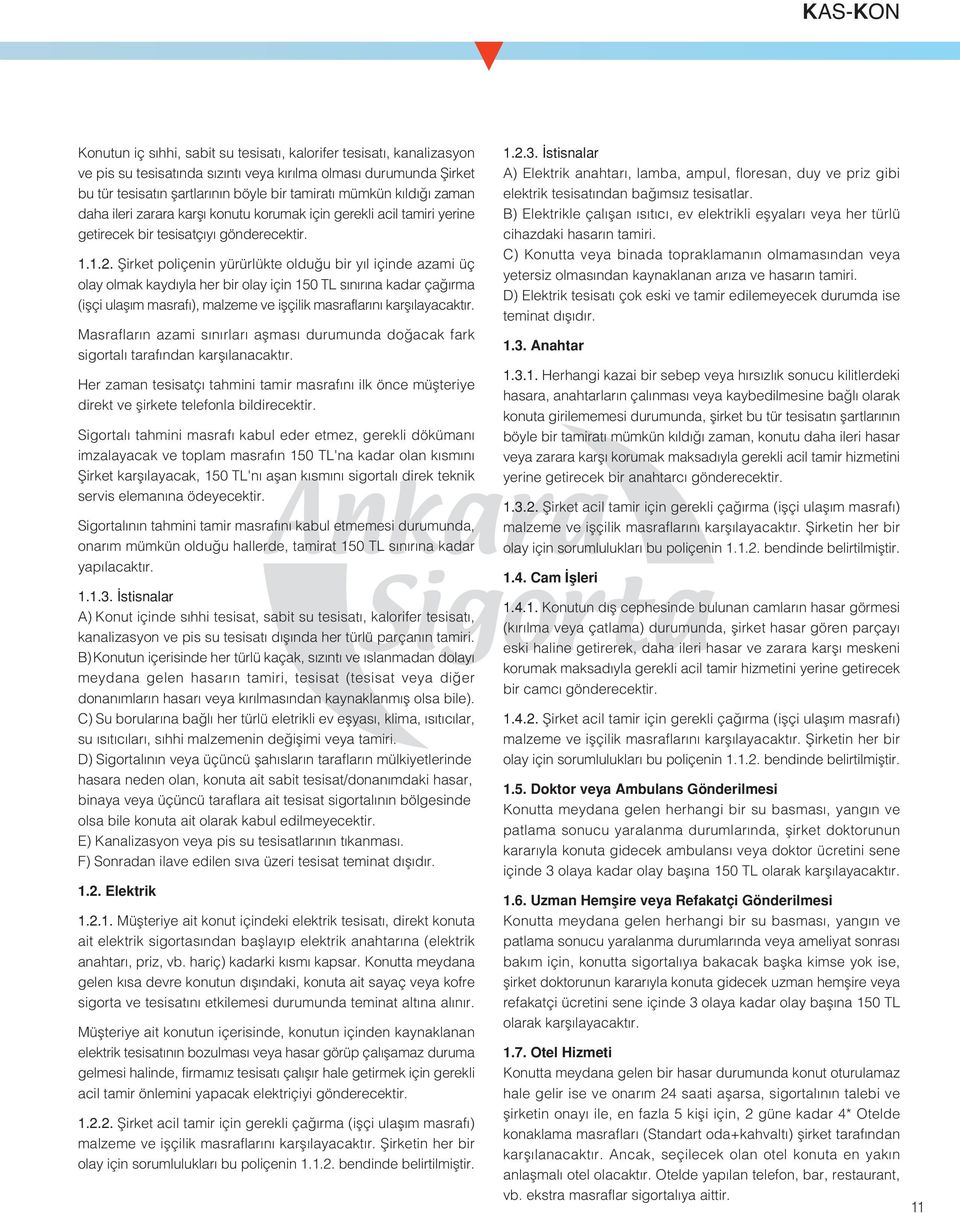 fiirket poliçenin yürürlükte oldu u bir y l içinde azami üç olay olmak kayd yla her bir olay için 150 TL s n r na kadar ça rma (iflçi ulafl m masraf ), malzeme ve iflçilik masraflar n karfl layacakt