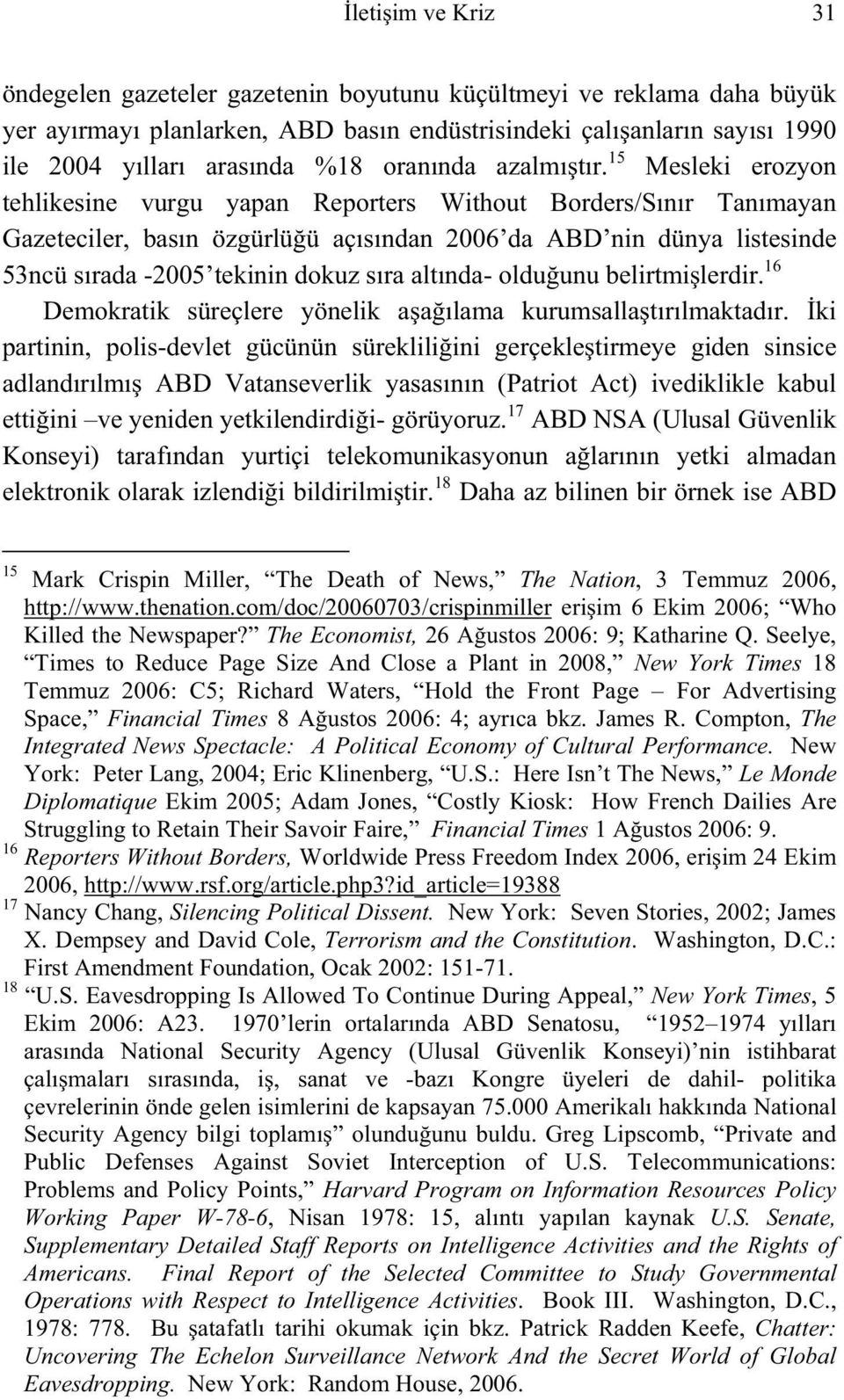 15 Mesleki erozyon tehlikesine vurgu yapan Reporters Without Borders/Sınır Tanımayan Gazeteciler, basın özgürlü ü açısından 2006 da ABD nin dünya listesinde 53ncü sırada -2005 tekinin dokuz sıra