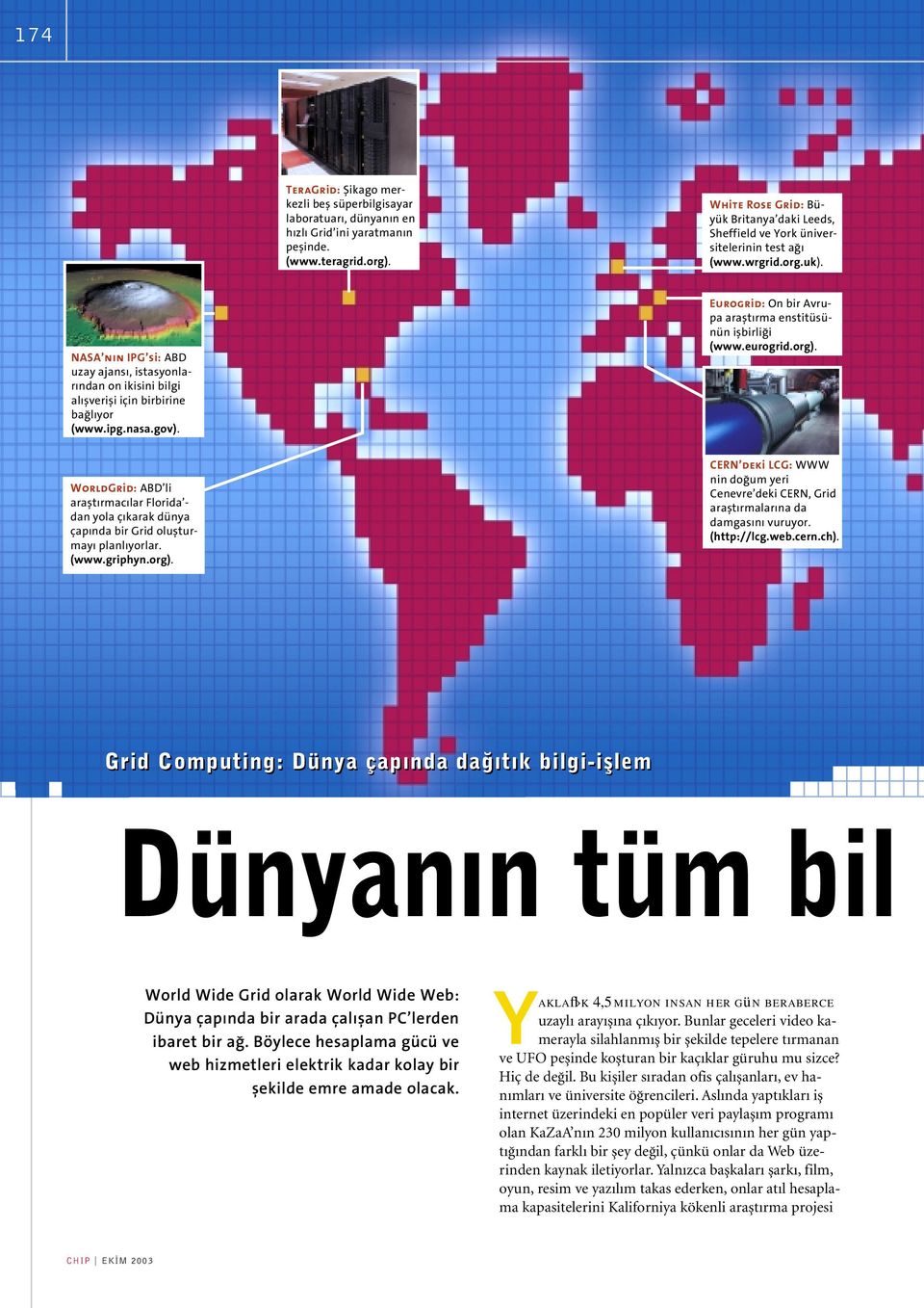 NASA n n IPG si: ABD uzay ajans, istasyonlar ndan on ikisini bilgi al flverifli için birbirine ba l yor (www.ipg.nasa.gov). Eurogrid: On bir Avrupa araflt rma enstitüsünün iflbirli i (www.eurogrid.