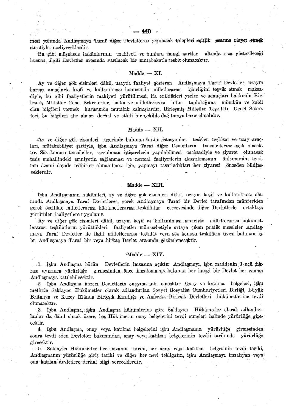 Ay ve diğer gök cisimleri dâhil, uzayda faaliyet gösteren Andlaşmaya Taraf Devletler, uzayın barışçı amaçlarla keşfi ve kullanılması konusunda milletlerarası işbirliğini teşvik etmek maksadiyle, bu