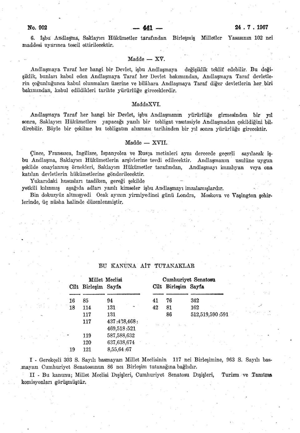 Bu değişiklik, bunları kabul eden Andlaşmaya Taraf her Devlet bakımından, Andlaşmaya Taraf devletlerin çoğunluğunca kabul olunmaları üzerine ve bilâhara Andlaşmaya Taraf diğer devletlerin her biri