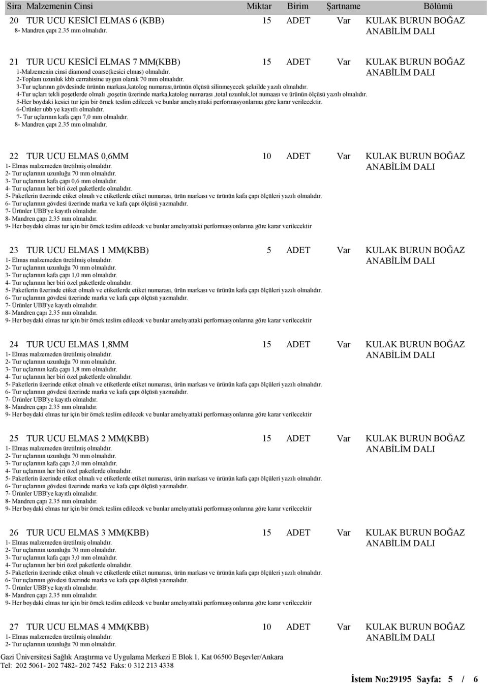 24 TUR UCU ELMAS 1,8MM 3- Tur uçlarının kafa çapı 1,8 mm olmalıdır. 2 TUR UCU ELMAS 2 MM(KBB) 3- Tur uçlarının kafa çapı 2,0 mm olmalıdır.