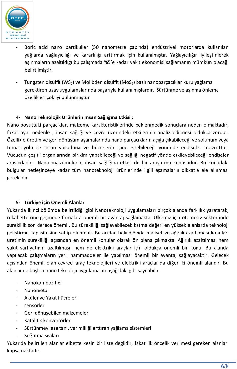 - Tungsten disülfit (WS 2 ) ve Molibden disülfit (MoS 2 ) bazlı nanoparçacıklar kuru yağlama gerektiren uzay uygulamalarında başarıyla kullanılmışlardır.