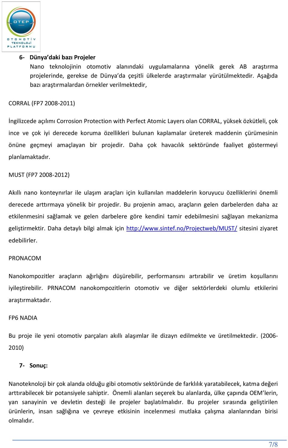 derecede koruma özellikleri bulunan kaplamalar üreterek maddenin çürümesinin önüne geçmeyi amaçlayan bir projedir. Daha çok havacılık sektöründe faaliyet göstermeyi planlamaktadır.