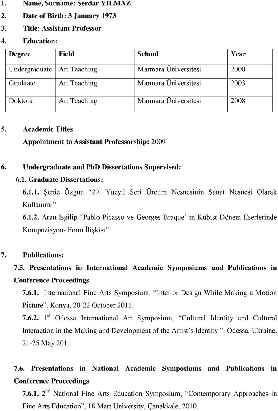Academic Titles Appointment to Assistant Professorship: 2009 6. Undergraduate and PhD Dissertations Supervised: 6.1. Graduate Dissertations: 6.1.1. Şeniz Özgün 20.