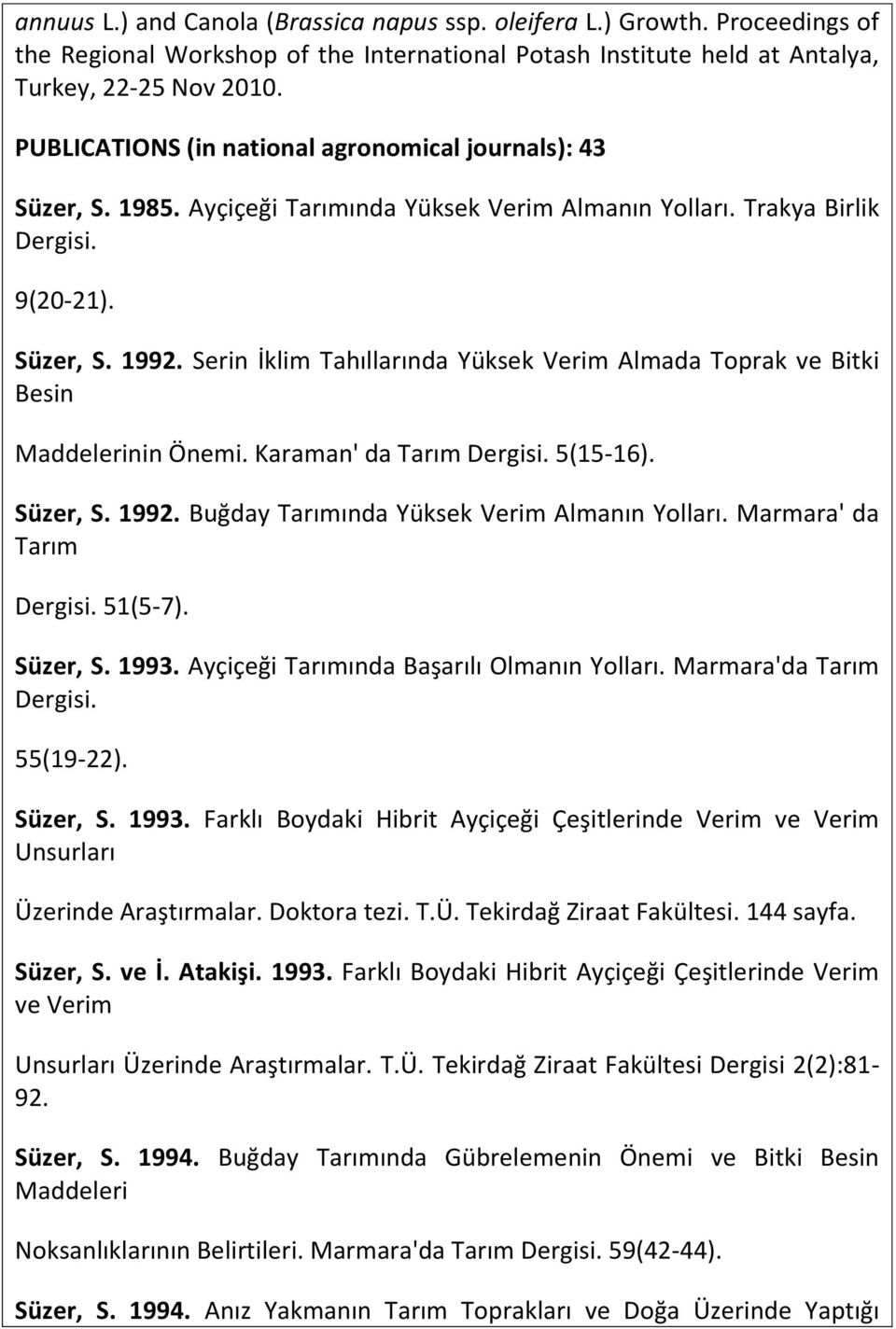 Serin İklim Tahıllarında Yüksek Verim Almada Toprak ve Bitki Besin Maddelerinin Önemi. Karaman' da Tarım Dergisi. 5(15-16). Süzer, S. 1992. Buğday Tarımında Yüksek Verim Almanın Yolları.