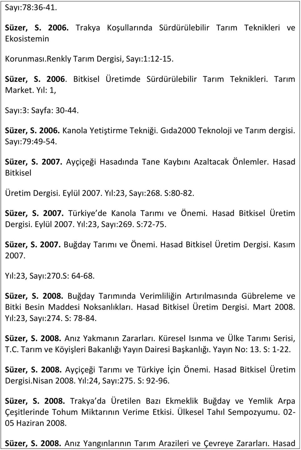 Ayçiçeği Hasadında Tane Kaybını Azaltacak Önlemler. Hasad Bitkisel Üretim Dergisi. Eylül 2007. Yıl:23, Sayı:268. S:80-82. Süzer, S. 2007. Türkiye de Kanola Tarımı ve Önemi.