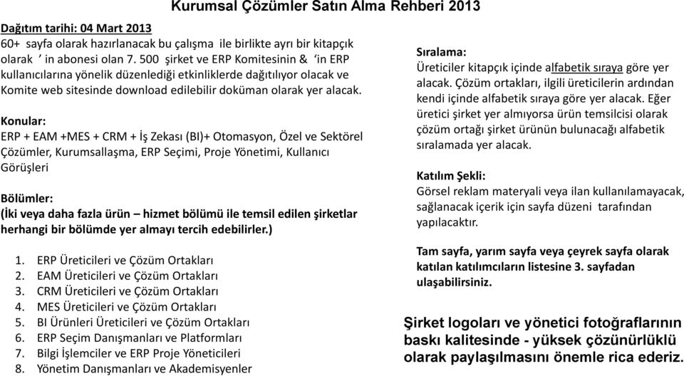 Konular: ERP + EAM + + CRM + İş Zekası (BI)+ Otomasyon, Özel ve Sektörel Çözümler, Kurumsallaşma, ERP Seçimi, Proje Yönetimi, Kullanıcı Görüşleri Bölümler: (İki veya daha fazla ürün hizmet bölümü ile