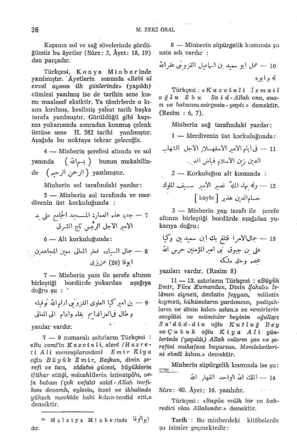 Ya ta:mirlerde o kısım kınlmış, kesilmiş yali'ut tarih başka tarafa yazılmıştır. Görüldüğü gibi kapının yukansında sonradan konmuş ç~lenk üstüne sene H. 582 tarihi yazılmıştır.