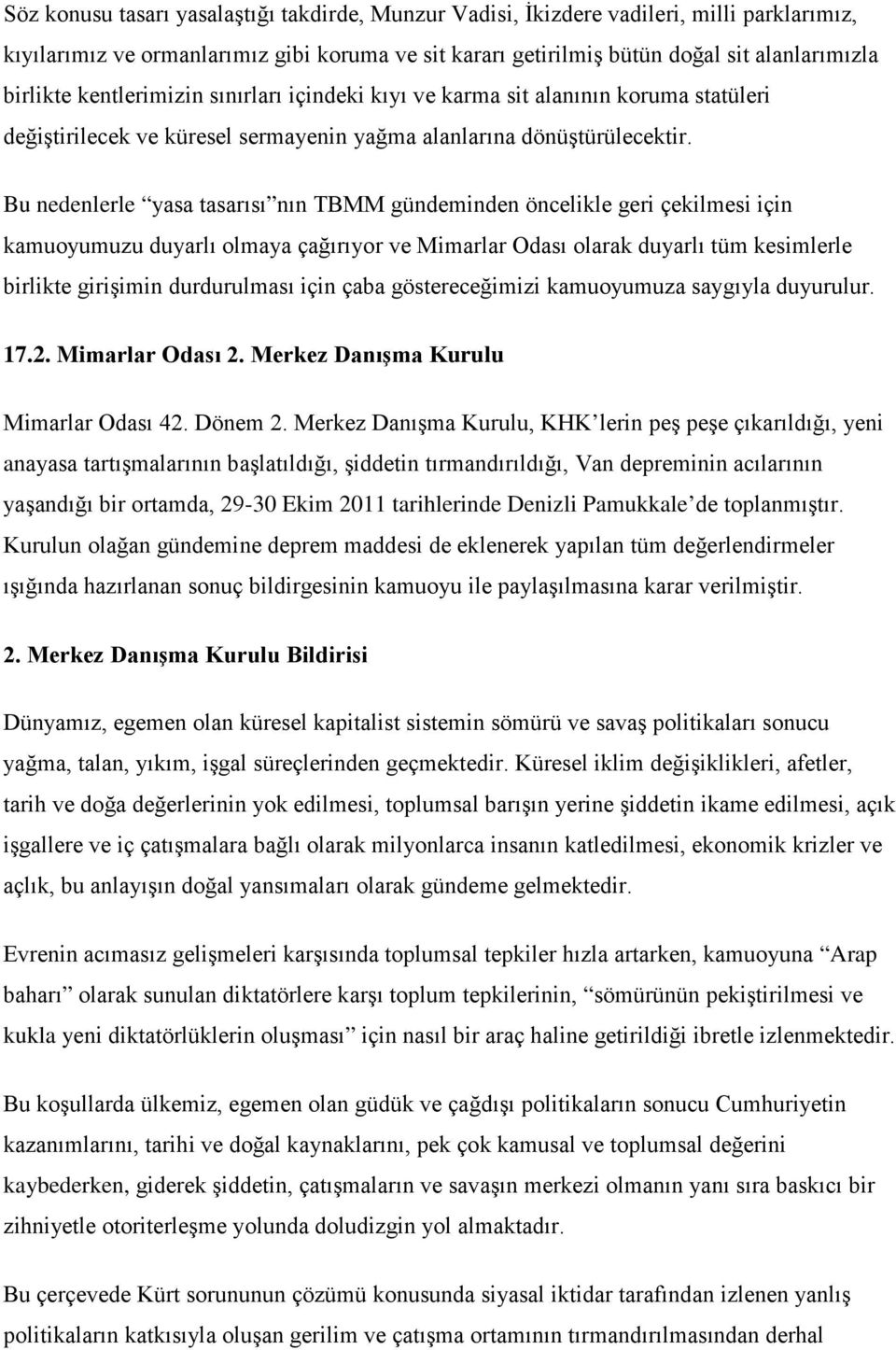 Bu nedenlerle yasa tasarısı nın TBMM gündeminden öncelikle geri çekilmesi için kamuoyumuzu duyarlı olmaya çağırıyor ve Mimarlar Odası olarak duyarlı tüm kesimlerle birlikte girişimin durdurulması