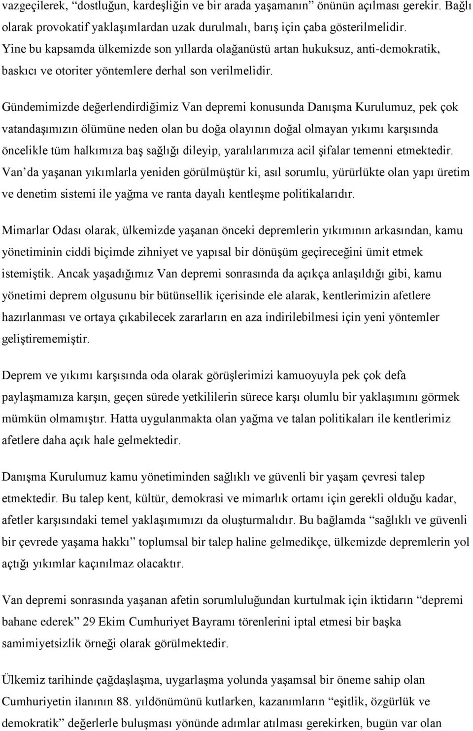 Gündemimizde değerlendirdiğimiz Van depremi konusunda Danışma Kurulumuz, pek çok vatandaşımızın ölümüne neden olan bu doğa olayının doğal olmayan yıkımı karşısında öncelikle tüm halkımıza baş sağlığı